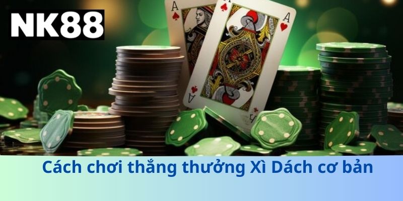 Cách chơi thắng thưởng Xì Dách cơ bản