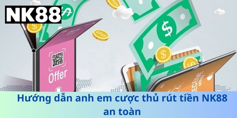 Hướng dẫn anh em cược thủ rút tiền NK88 an toàn