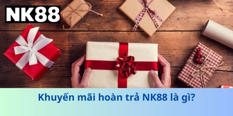 Khuyến mãi hoàn trả NK88 là gì?