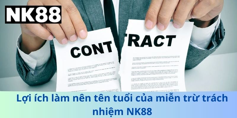 Lợi ích làm nên tên tuổi của miễn trừ trách nhiệm NK88