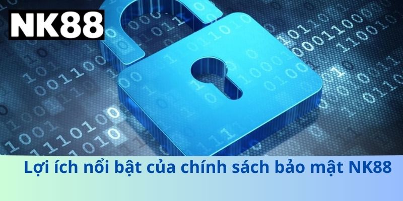 Lợi ích nổi bật của chính sách bảo mật NK88