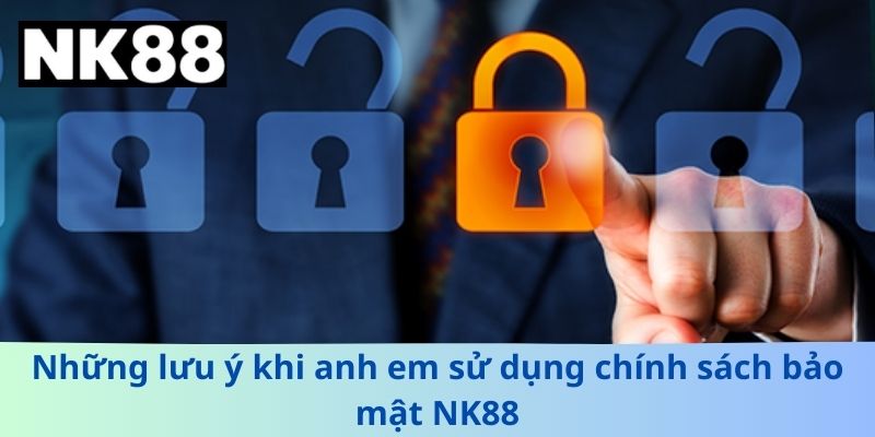 Những lưu ý khi anh em sử dụng chính sách bảo mật NK88
