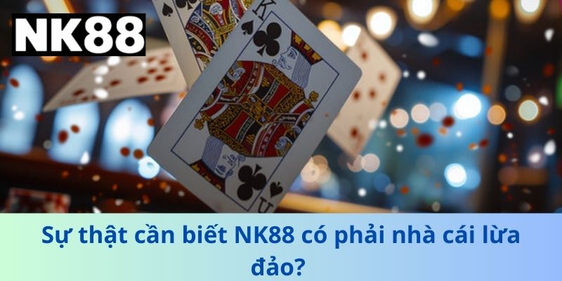 Sự thật cần biết NK88 có phải nhà cái lừa đảo?